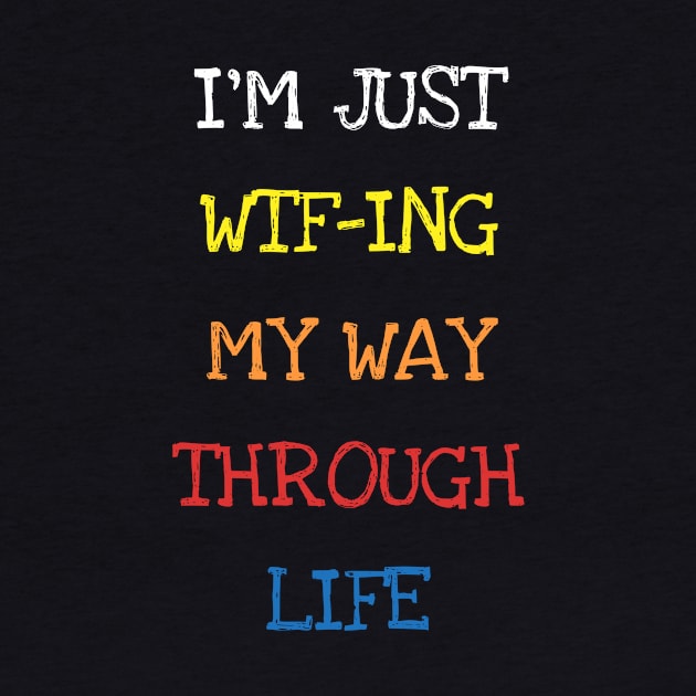 I'm Just Wtfing My Way Through Life Sarcasm Funny Adults Tee T-Shirt by DDJOY Perfect Gift Shirts